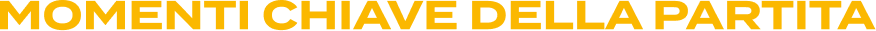MOMENTI CHIAVE DELLA PARTITA